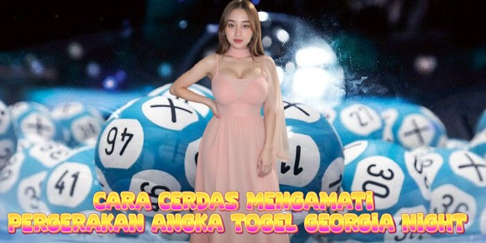 Cara Cerdas Mengamati Pergerakan Angka Togel Georgia Night