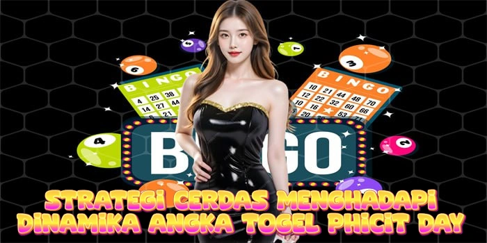 Strategi Cerdas Menghadapi Dinamika Angka Togel Phicit Day